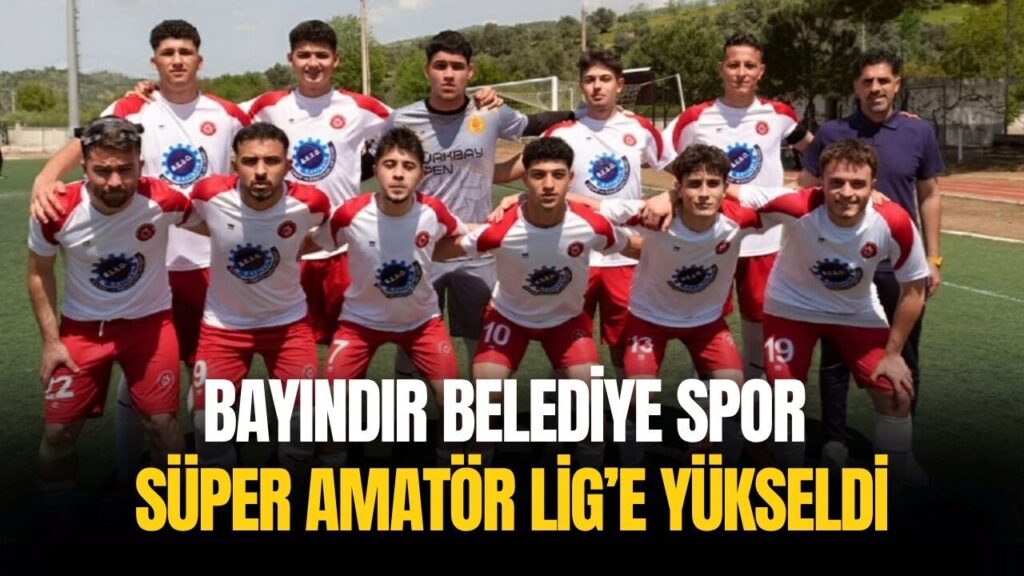 Bayındır Belediye Spor Süper Amatör Lig’e Yükseldi