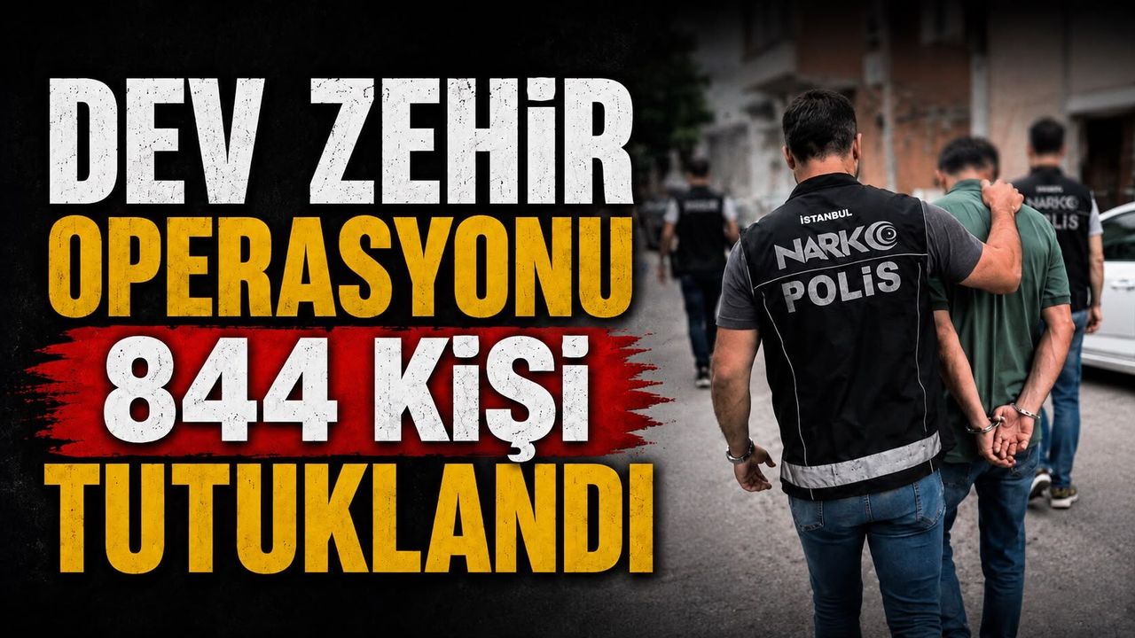 DEV ZEHİR OPERASYONU 844 kişi tutuklandı
