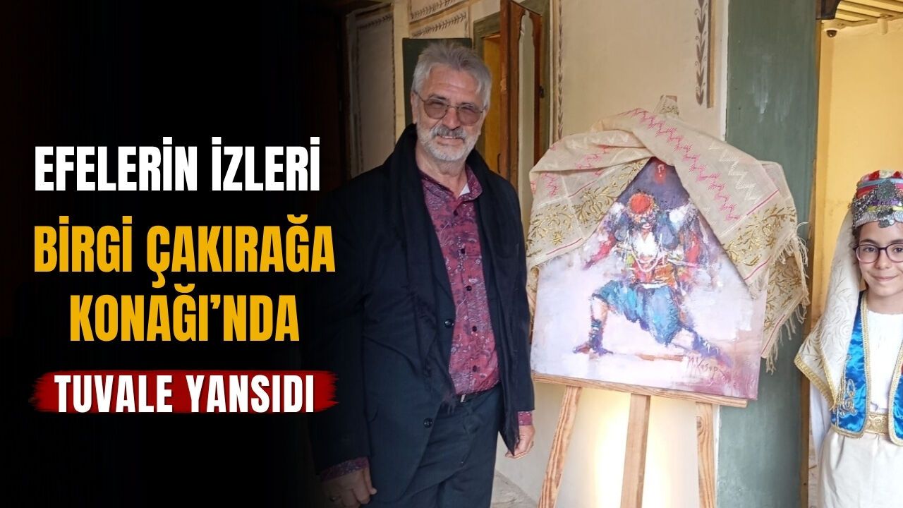EFELERİN İZLERİ BİRGİ ÇAKIRAĞA KONAĞI’NDA TUVALE YANSIDI