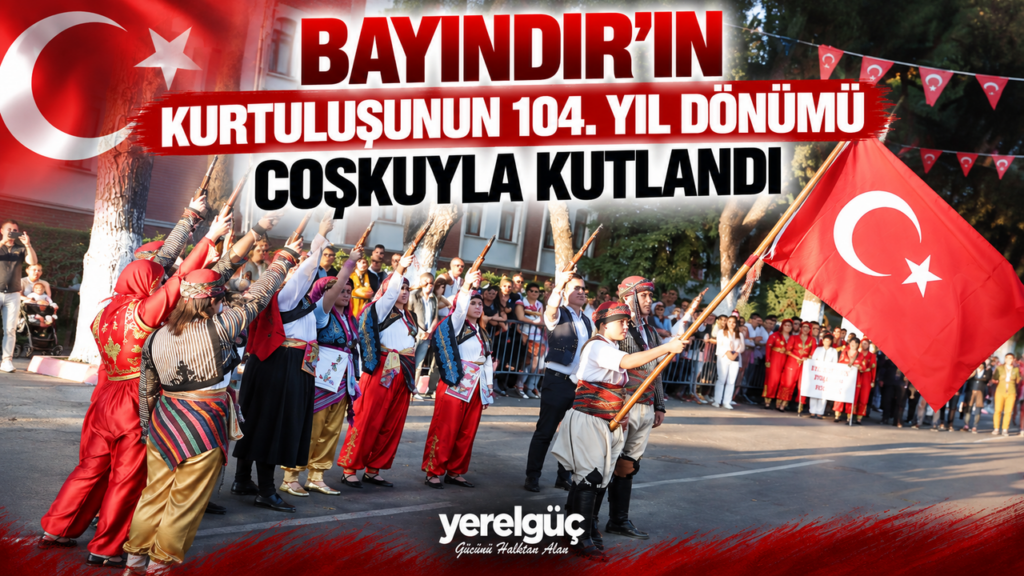 BAYINDIR’IN KURTULUŞUNUN 104. YIL DÖNÜMÜ COŞKUYLA KUTLANDI