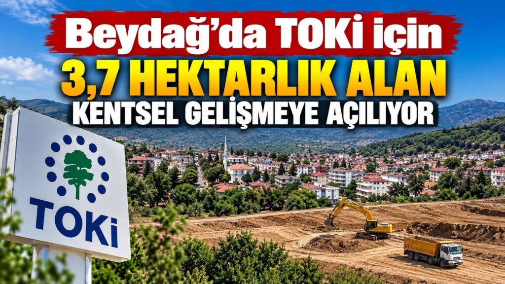 Beydağ’da TOKİ için 3,7 hektarlık alan kentsel gelişmeye açılıyor