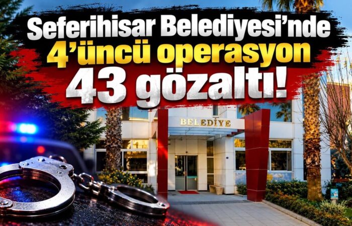 Seferihisar Belediyesi'nde 4'üncü operasyon 43 gözaltı!