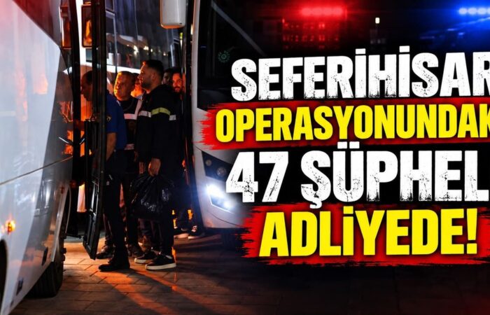 Seferihisar operasyonundaki 47 şüpheli adliyede!
