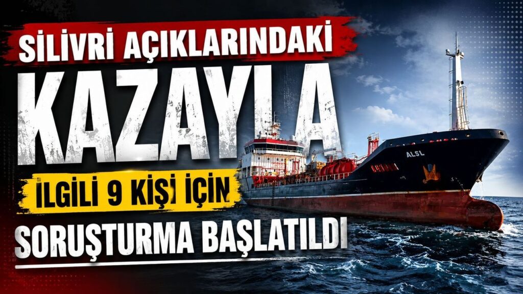 Silivri açıklarındaki kazayla ilgili 9 kişi için soruşturma başlatıldı
